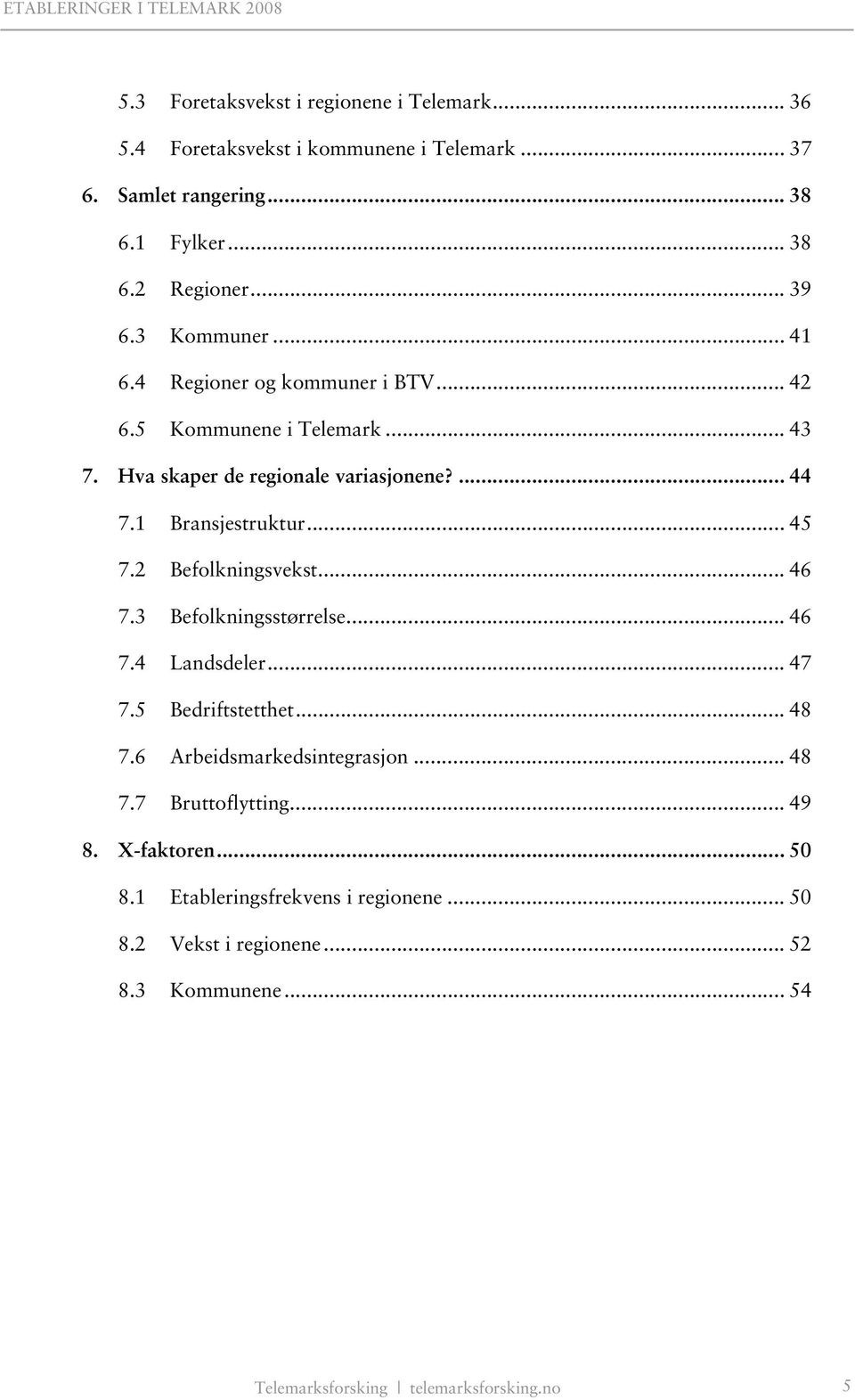 2 Befolkningsvekst... 46 7.3 Befolkningsstørrelse... 46 7.4 Landsdeler... 47 7.5 Bedriftstetthet... 48 7.6 Arbeidsmarkedsintegrasjon... 48 7.7 Bruttoflytting.