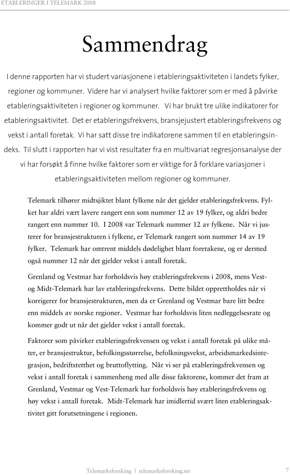 Det er etableringsfrekvens, bransjejustert etableringsfrekvens og vekst i antall foretak. Vi har satt disse tre indikatorene sammen til en etableringsindeks.