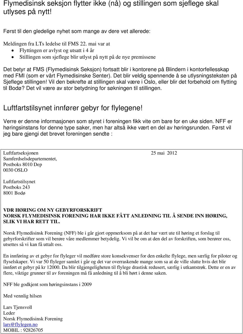 kontorfellesskap med FMI (som er vårt Flymedisinske Senter). Det blir veldig spennende å se utlysningsteksten på Sjeflege stillingen!