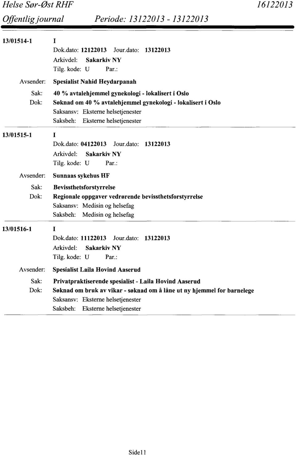 dato: 13122013 Sunnaas sykehus HF Bevissthetsforstyrrelse Regionale oppgaver vedrørende bevissthetsforstyrrelse Saksansv: Medisin og helsefag Saksbeh: Medisin og helsefag