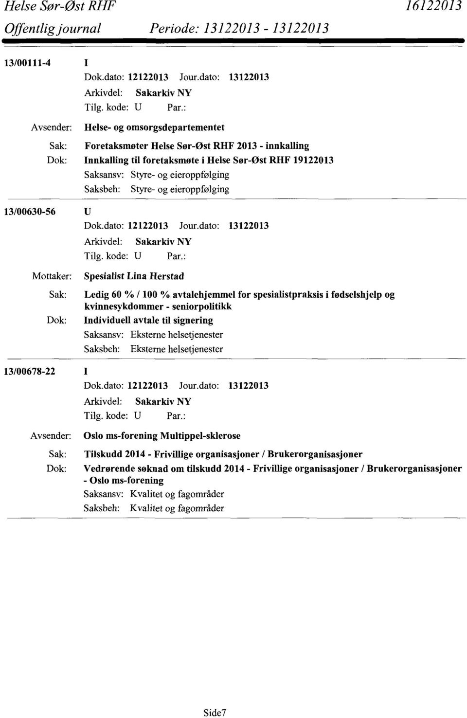 Individuell avtale til signering Saksansv: Eksterne helsetjenester Saksbeh: Eksteme helsetjenester Oslo ms-forening Multippel-sklerose Tilskudd 2014 - Frivillige organisasjoner /