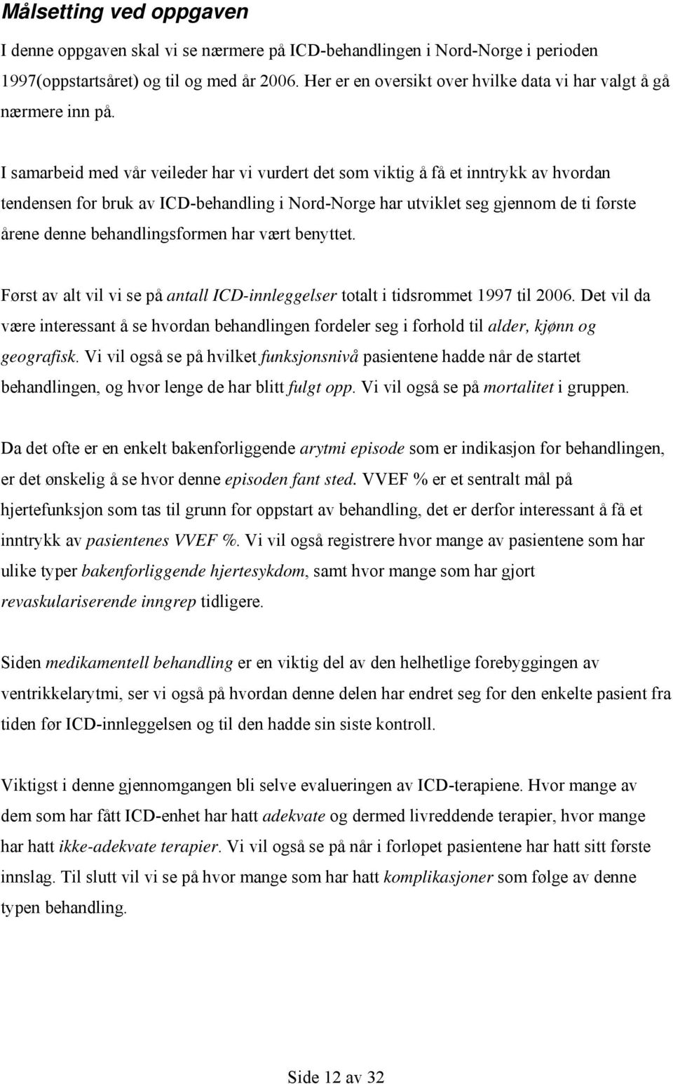 I samarbeid med vår veileder har vi vurdert det som viktig å få et inntrykk av hvordan tendensen for bruk av ICD-behandling i Nord-Norge har utviklet seg gjennom de ti første årene denne