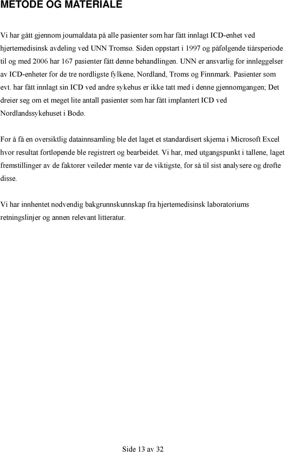 UNN er ansvarlig for innleggelser av ICD-enheter for de tre nordligste fylkene, Nordland, Troms og Finnmark. Pasienter som evt.