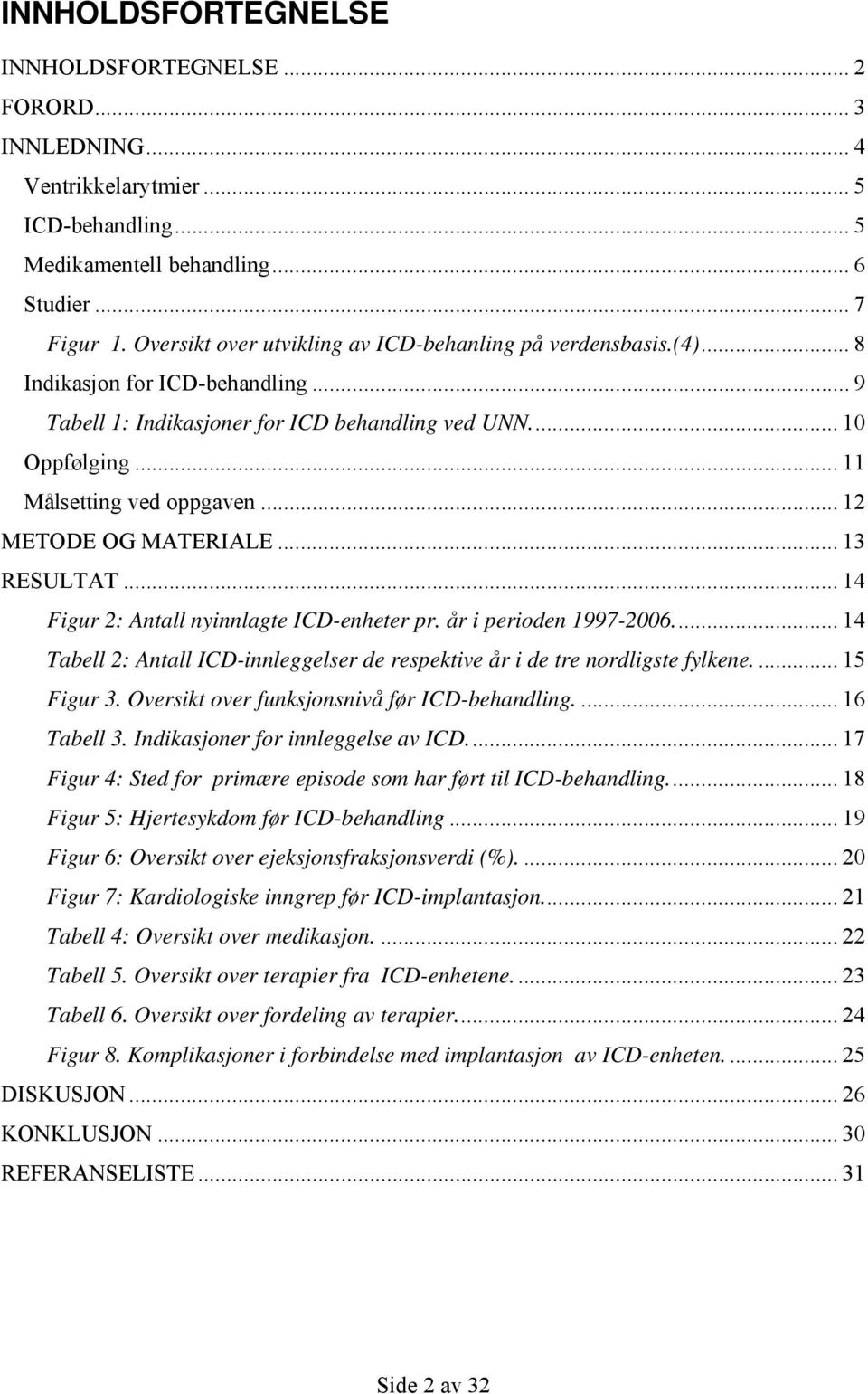 .. 12 METODE OG MATERIALE... 13 RESULTAT... 14 Figur 2: Antall nyinnlagte ICD-enheter pr. år i perioden 1997-2006... 14 Tabell 2: Antall ICD-innleggelser de respektive år i de tre nordligste fylkene.