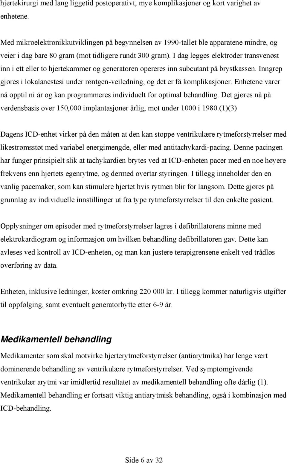 I dag legges elektroder transvenøst inn i ett eller to hjertekammer og generatoren opereres inn subcutant på brystkassen.