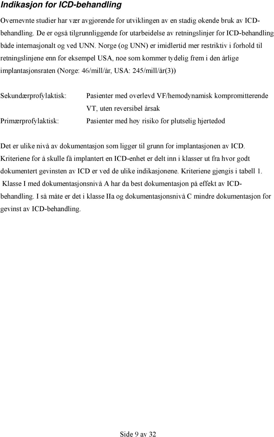 Norge (og UNN) er imidlertid mer restriktiv i forhold til retningslinjene enn for eksempel USA, noe som kommer tydelig frem i den årlige implantasjonsraten (Norge: 46/mill/år, USA: 245/mill/år(3))