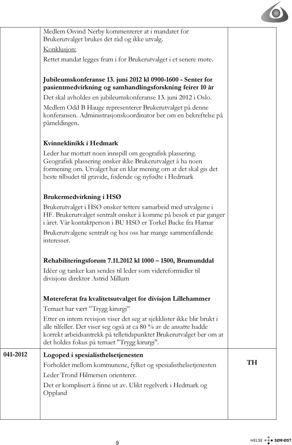 Medlem Odd B Hauge representerer Brukerutvalget på denne konferansen. Administrasjonskoordinator ber om en bekreftelse på påmeldingen.