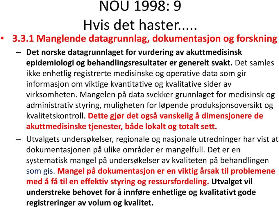 Mangelen på data svekker grunnlaget for medisinsk og administrativ styring, muligheten for løpende produksjonsoversikt og kvalitetskontroll.