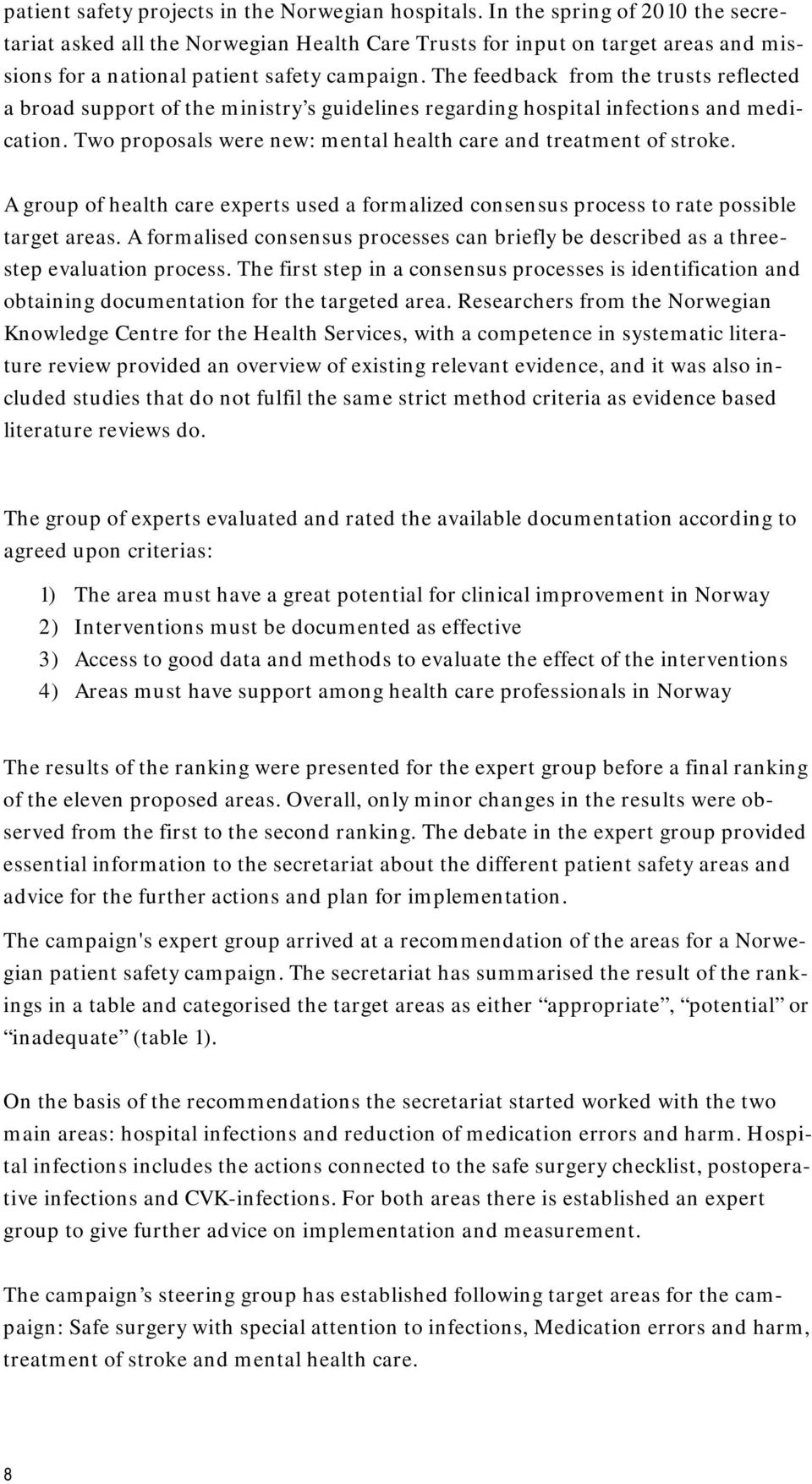 The feedback from the trusts reflected a broad support of the ministry s guidelines regarding hospital infections and medication. Two proposals were new: mental health care and treatment of stroke.