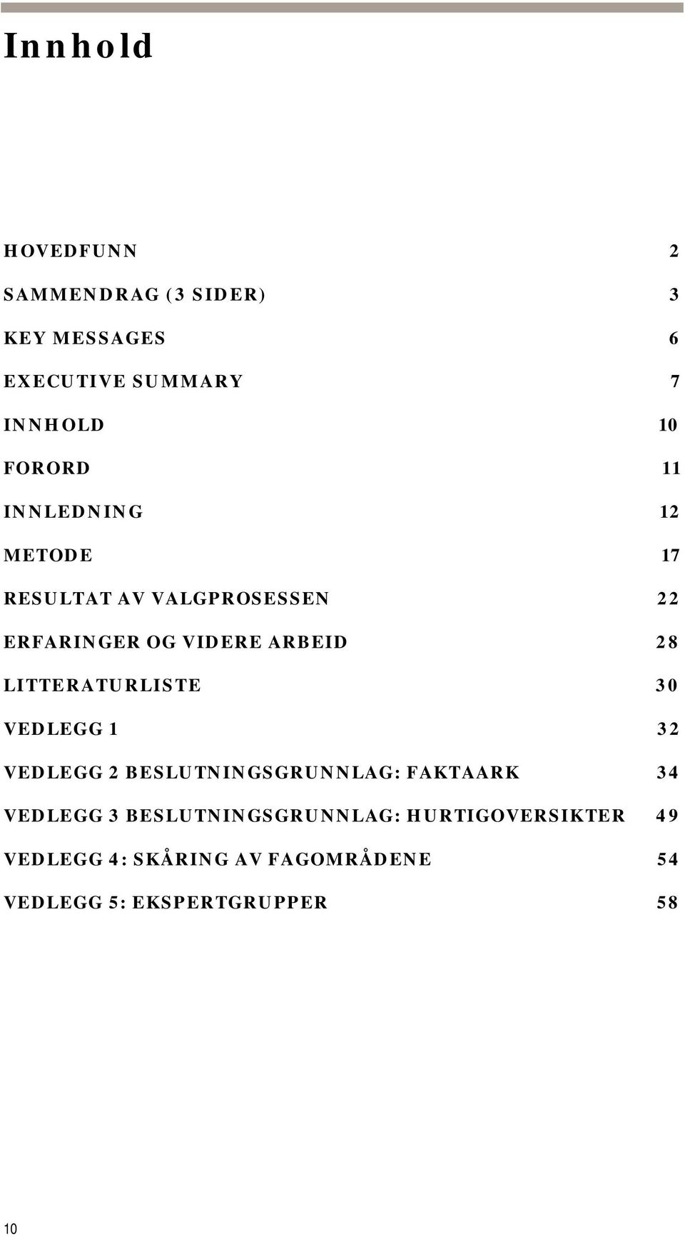 LITTERATURLISTE 30 VEDLEGG 1 32 VEDLEGG 2 BESLUTNINGSGRUNNLAG: FAKTAARK 34 VEDLEGG 3