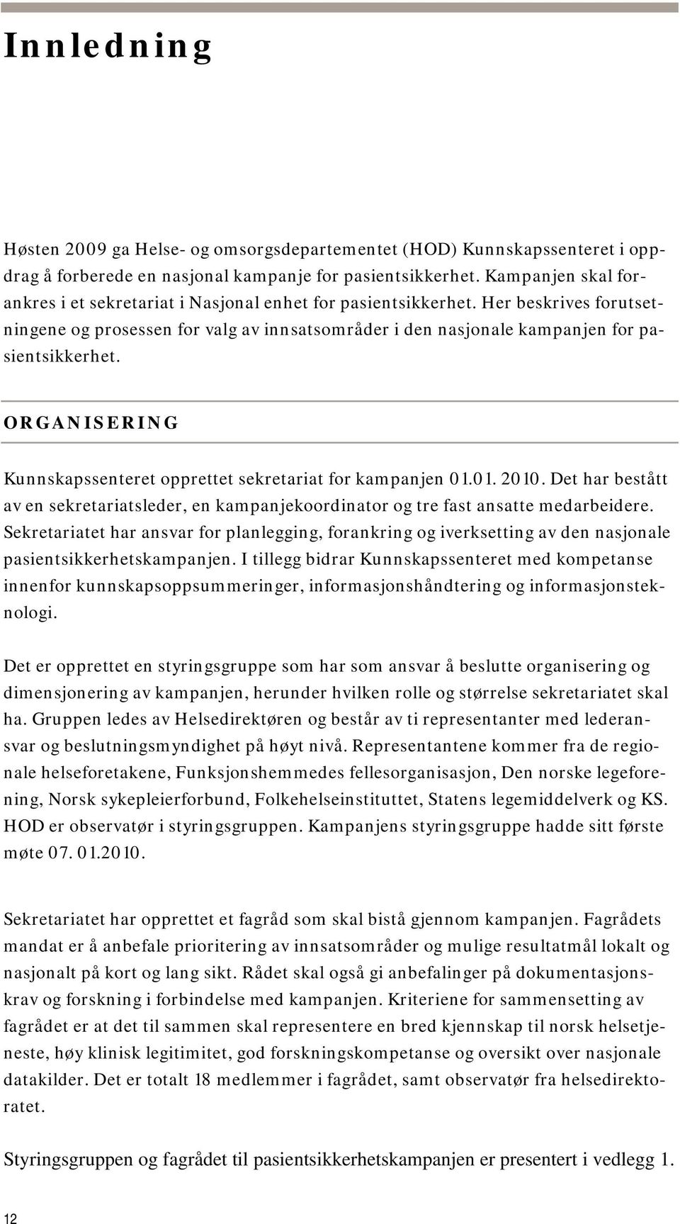 ORGANISERING Kunnskapssenteret opprettet sekretariat for kampanjen 01.01. 2010. Det har bestått av en sekretariatsleder, en kampanjekoordinator og tre fast ansatte medarbeidere.