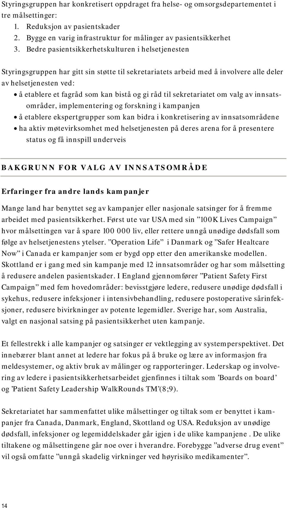 gi råd til sekretariatet om valg av innsatsområder, implementering og forskning i kampanjen å etablere ekspertgrupper som kan bidra i konkretisering av innsatsområdene ha aktiv møtevirksomhet med