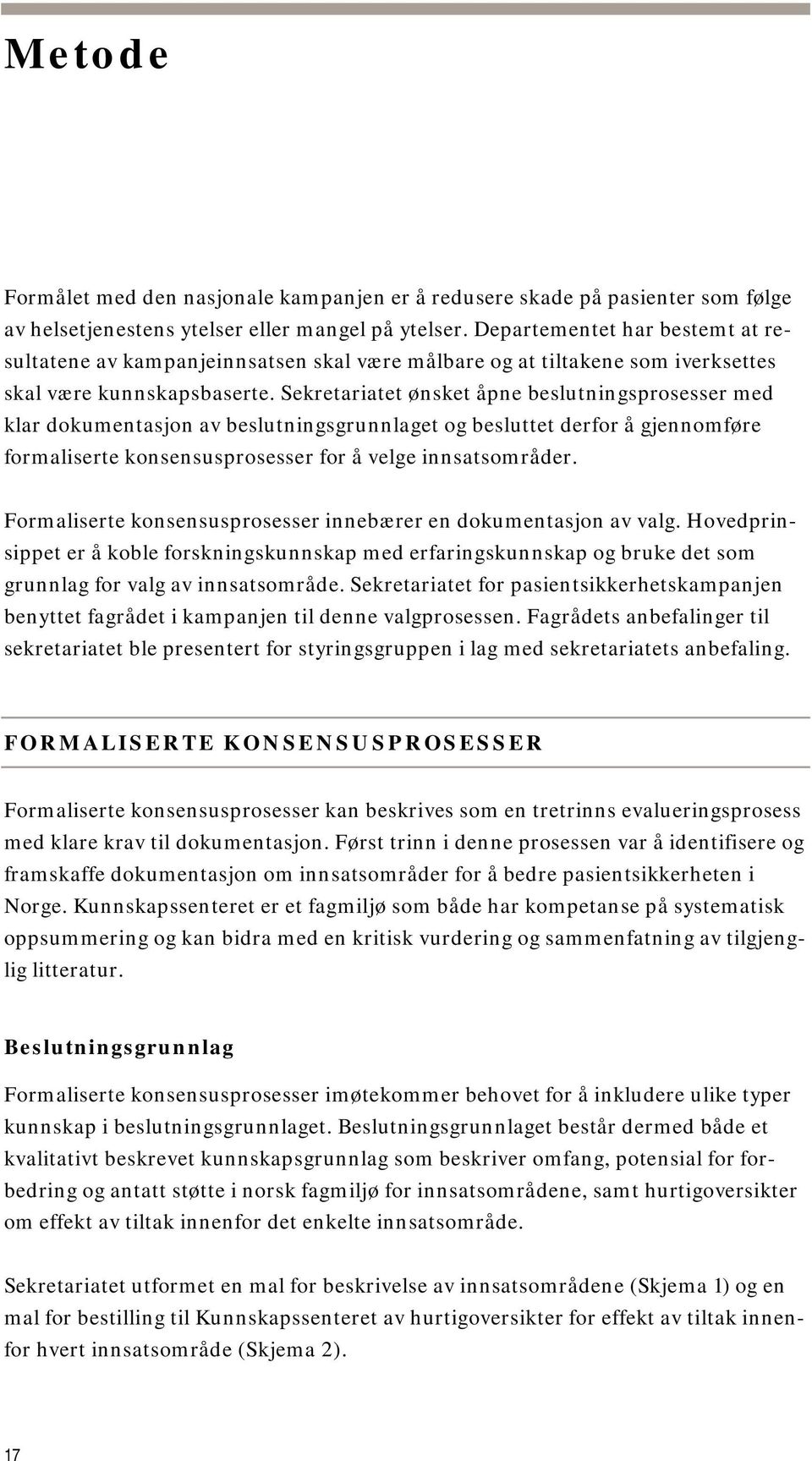 Sekretariatet ønsket åpne beslutningsprosesser med klar dokumentasjon av beslutningsgrunnlaget og besluttet derfor å gjennomføre formaliserte konsensusprosesser for å velge innsatsområder.