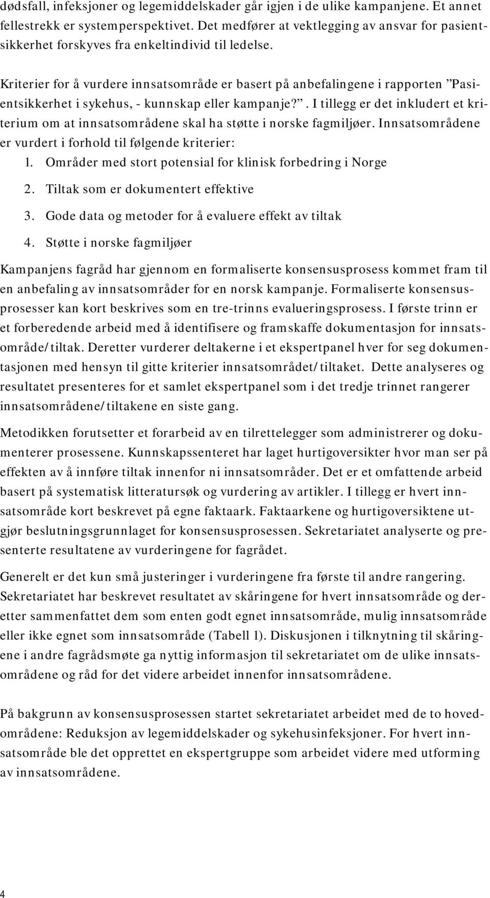 Kriterier for å vurdere innsatsområde er basert på anbefalingene i rapporten Pasientsikkerhet i sykehus, - kunnskap eller kampanje?