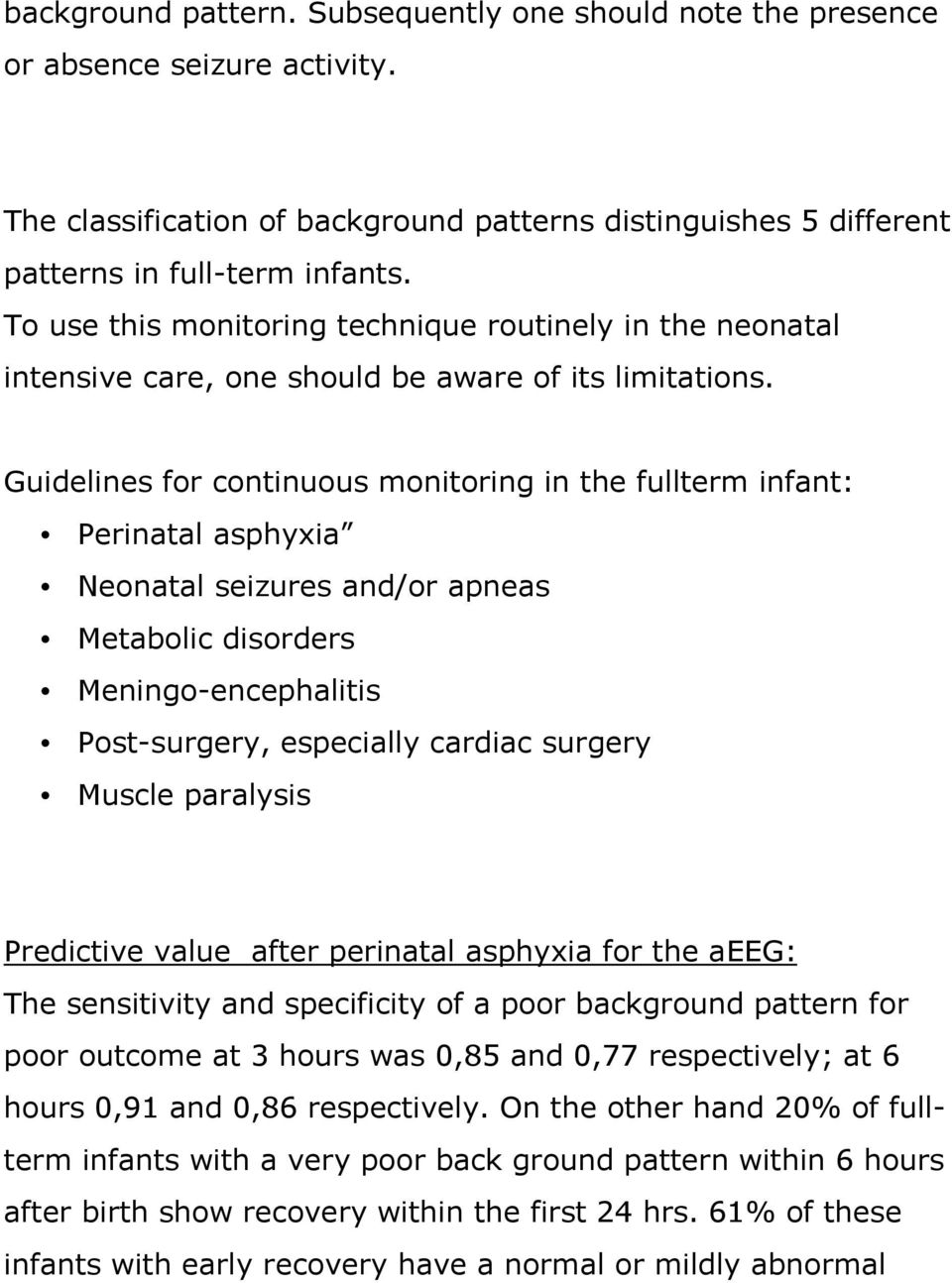 Guidelines for continuous monitoring in the fullterm infant: Perinatal asphyxia Neonatal seizures and/or apneas Metabolic disorders Meningo-encephalitis Post-surgery, especially cardiac surgery