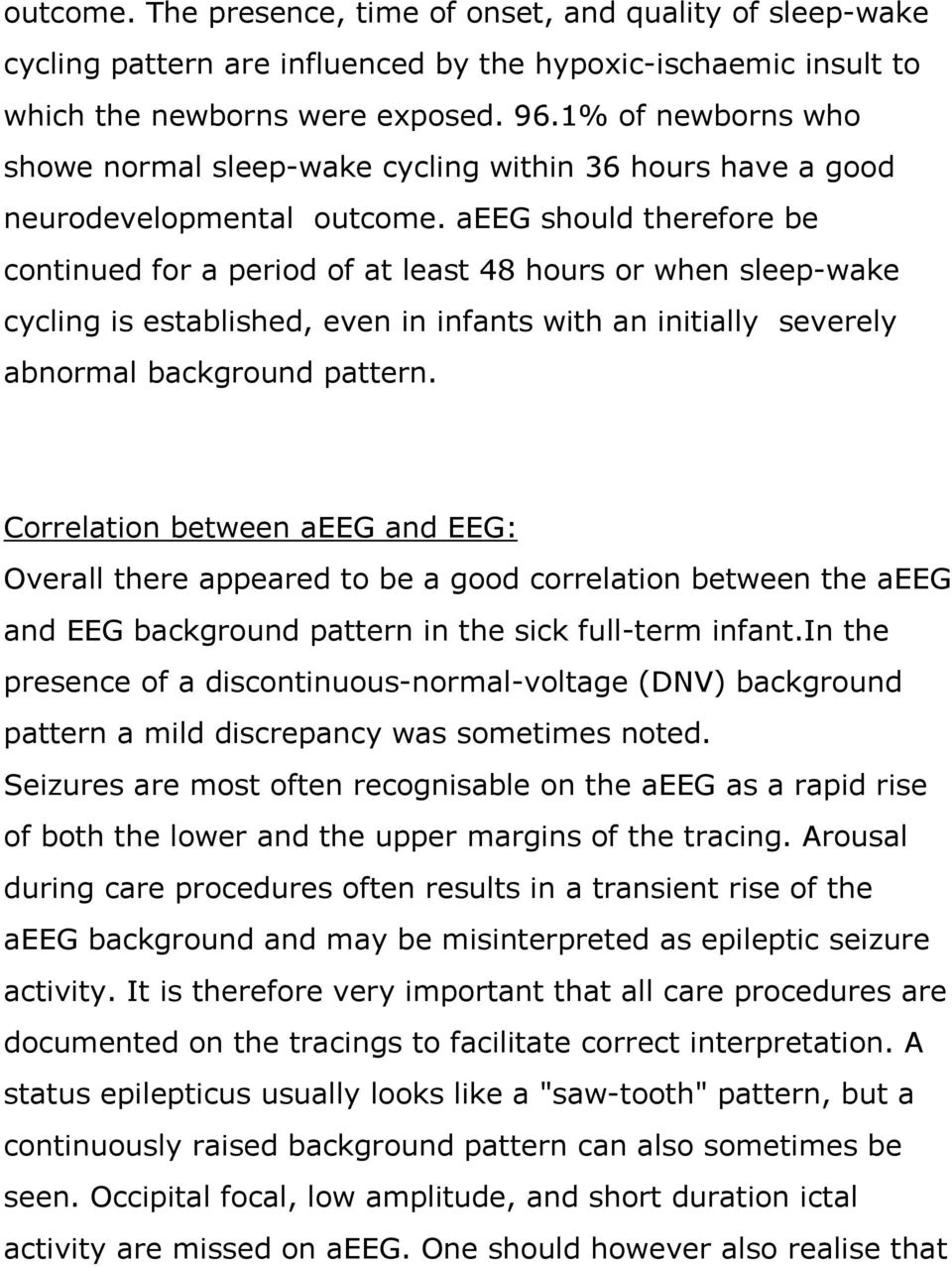 aeeg should therefore be continued for a period of at least 48 hours or when sleep-wake cycling is established, even in infants with an initially severely abnormal background pattern.