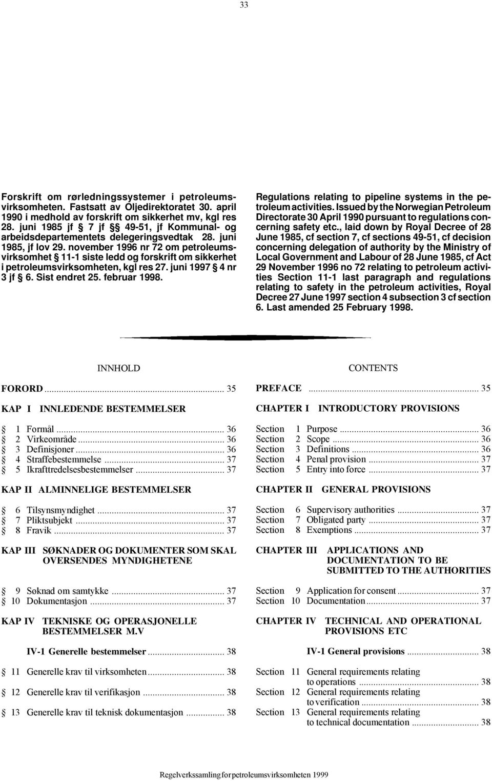 november 1996 nr 72 om petroleumsvirksomhet 11-1 siste ledd og forskrift om sikkerhet i petroleumsvirksomheten, kgl res 27. juni 1997 4 nr 3 jf 6. Sist endret 25. februar 1998.