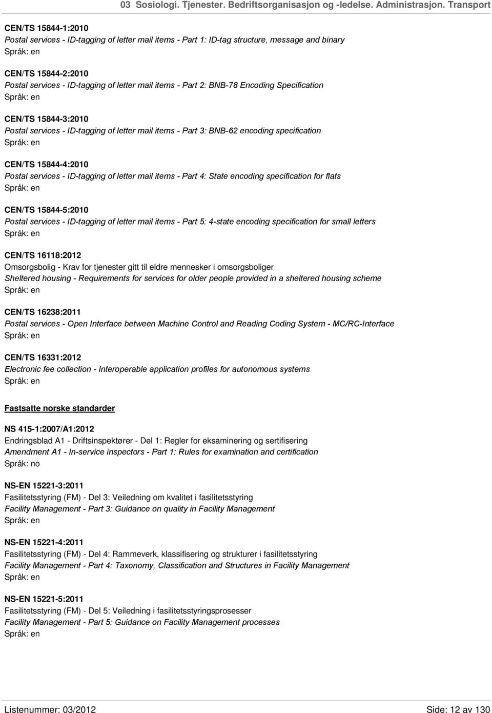 Part 2: BNB-78 Encoding Specification CEN/TS 15844-3:2010 Postal services - ID-tagging of letter mail items - Part 3: BNB-62 encoding specification CEN/TS 15844-4:2010 Postal services - ID-tagging of