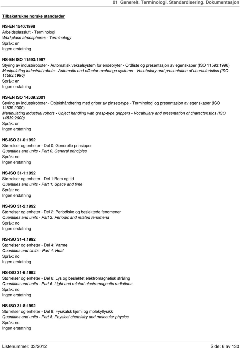 vekselsystem for endebryter - Ordliste og presentasjon av egenskaper (ISO 11593:1996) Manipulating industrial robots - Automatic end effector exchange systems - Vocabulary and presentation of