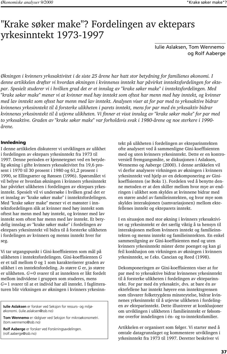 Fordelingen av ektepars yrkesinntekt 973-997 Iulie Aslaksen, Tom Wennemo og Rolf Aaberge Økningen i kvinners yrkesaktivitet i de siste 25 årene har hatt stor betydning for familienes økonomi.