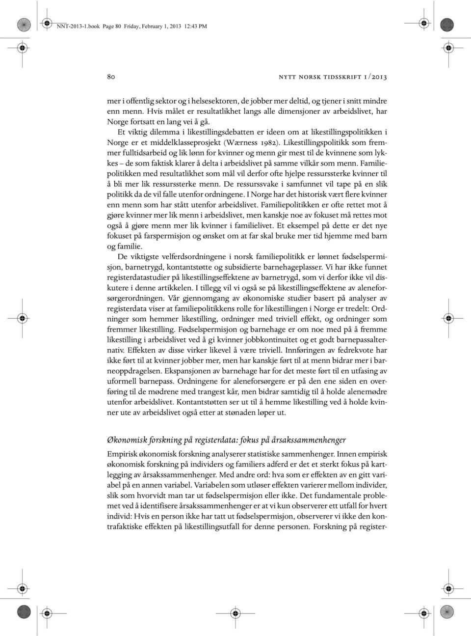 Et viktig dilemma i likestillingsdebatten er ideen om at likestillingspolitikken i Norge er et middelklasseprosjekt (Wærness 1982).