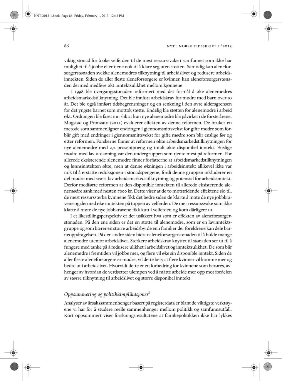 til å klare seg uten støtten. Samtidig kan aleneforsørgerstønaden svekke alenemødres tilknytning til arbeidslivet og redusere arbeidsinntekten.