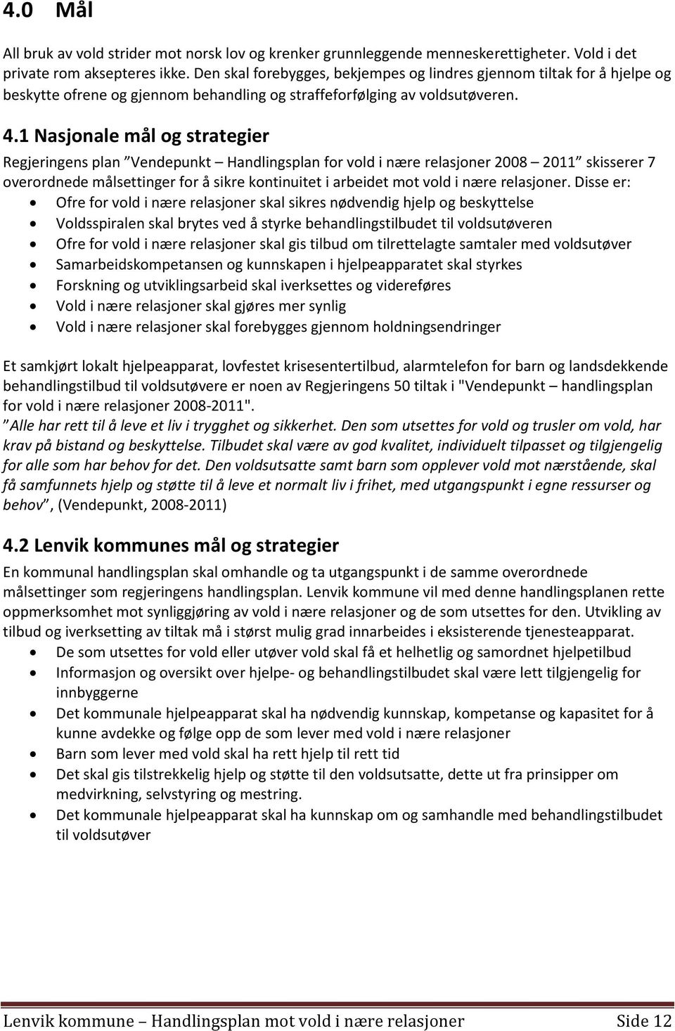 1 Nasjonale mål og strategier Regjeringens plan Vendepunkt Handlingsplan for vold i nære relasjoner 2008 2011 skisserer 7 overordnede målsettinger for å sikre kontinuitet i arbeidet mot vold i nære