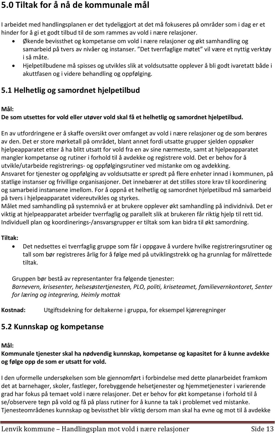 Hjelpetilbudene må spisses og utvikles slik at voldsutsatte opplever å bli godt ivaretatt både i akuttfasen og i videre behandling og oppfølging. 5.