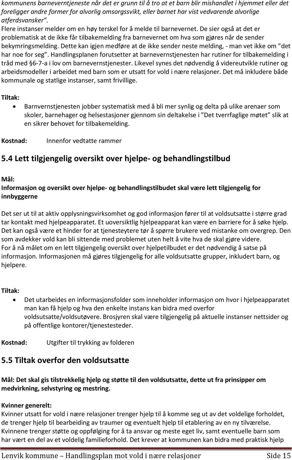 De sier også at det er problematisk at de ikke får tilbakemelding fra barnevernet om hva som gjøres når de sender bekymringsmelding.