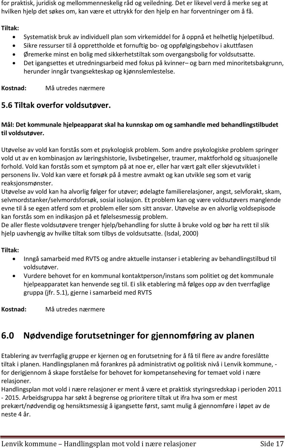 Sikre ressurser til å opprettholde et fornuftig bo- og oppfølgingsbehov i akuttfasen Øremerke minst en bolig med sikkerhetstiltak som overgangsbolig for voldsutsatte.