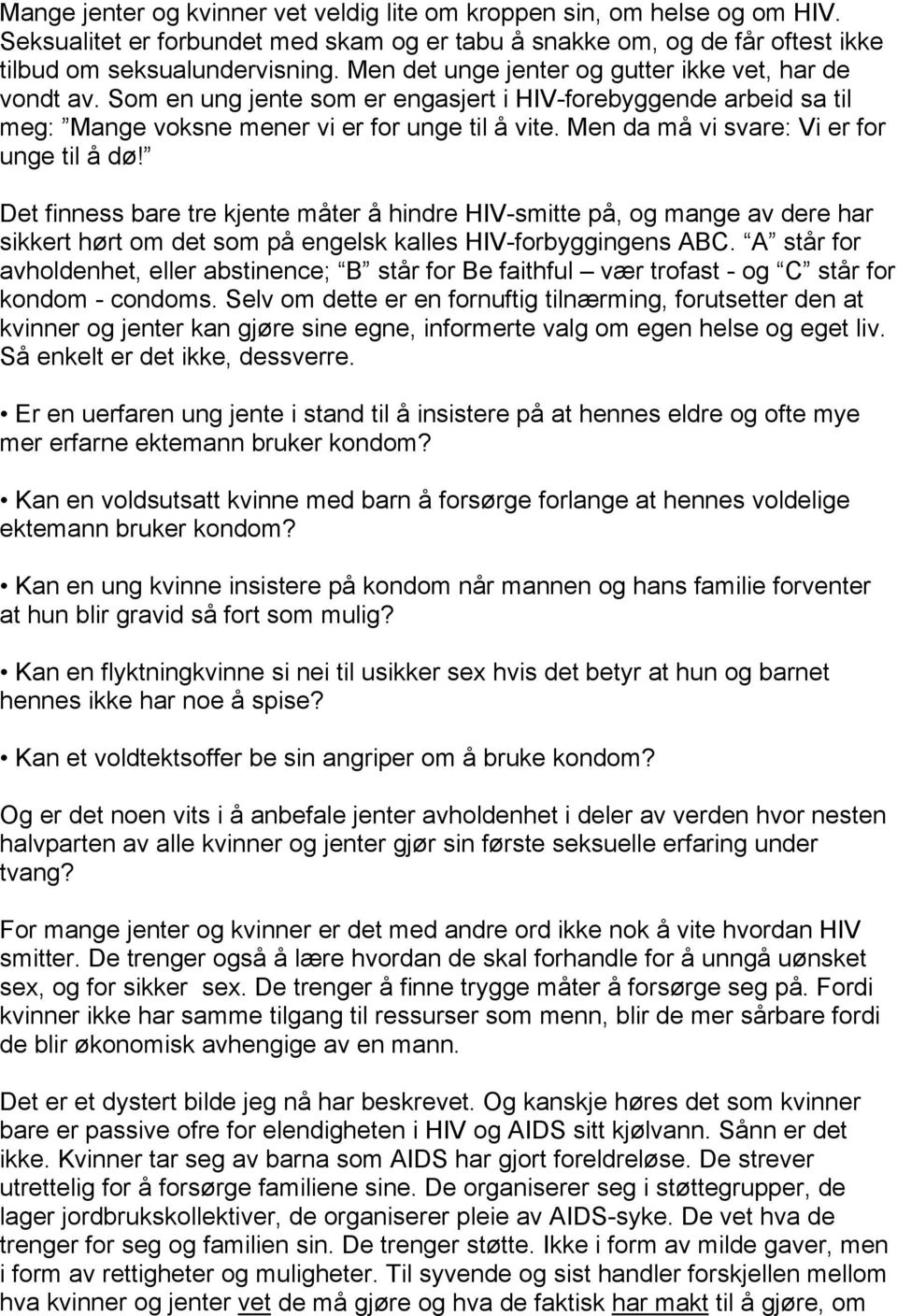 Men da må vi svare: Vi er for unge til å dø! Det finness bare tre kjente måter å hindre HIV-smitte på, og mange av dere har sikkert hørt om det som på engelsk kalles HIV-forbyggingens ABC.