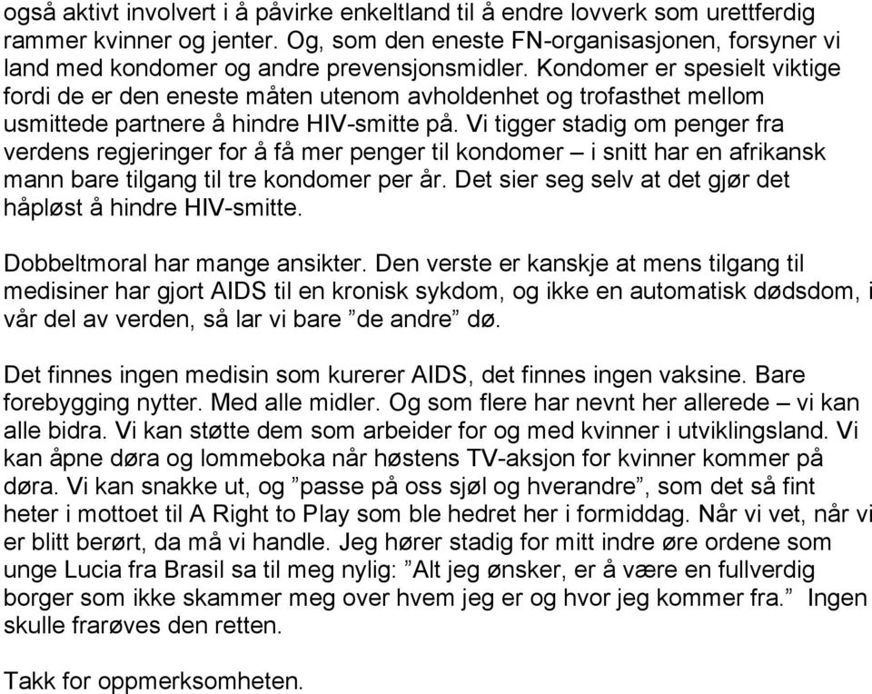 Kondomer er spesielt viktige fordi de er den eneste måten utenom avholdenhet og trofasthet mellom usmittede partnere å hindre HIV-smitte på.