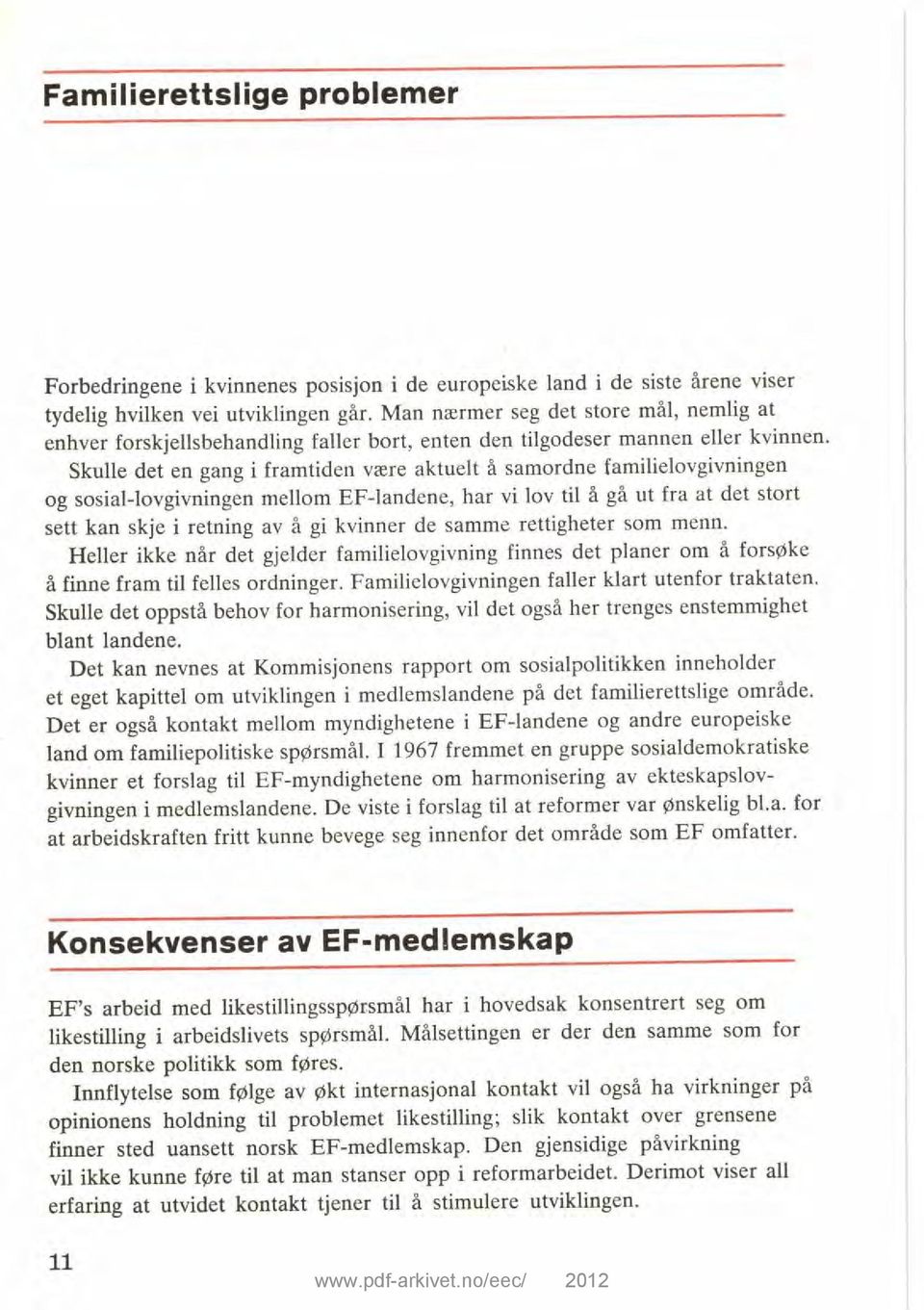 Skulle det en gang i framtiden være aktuelt å samordne familielovgivningen og sosial-lovgivningen mellom EF-landene, har vi lov til å gå ut fra at det stort sett kan skje i retning av å gi kvinner de