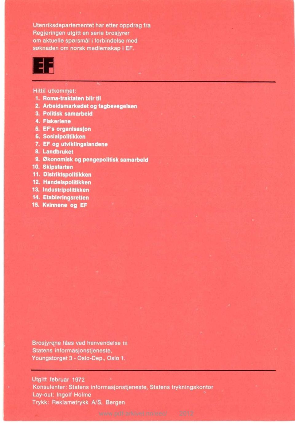 økonomisk og pengepolitisk samarbeid 10. Skipsfarten 11. Distriktspolitikken 12. Handelspolitikken 13. Industripolitikken 14. Etableringsretten 15.