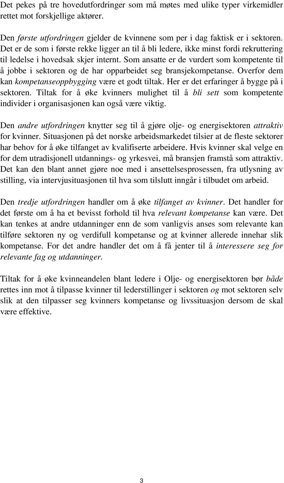 Som ansatte er de vurdert som kompetente til å jobbe i sektoren og de har opparbeidet seg bransjekompetanse. Overfor dem kan kompetanseoppbygging være et godt tiltak.