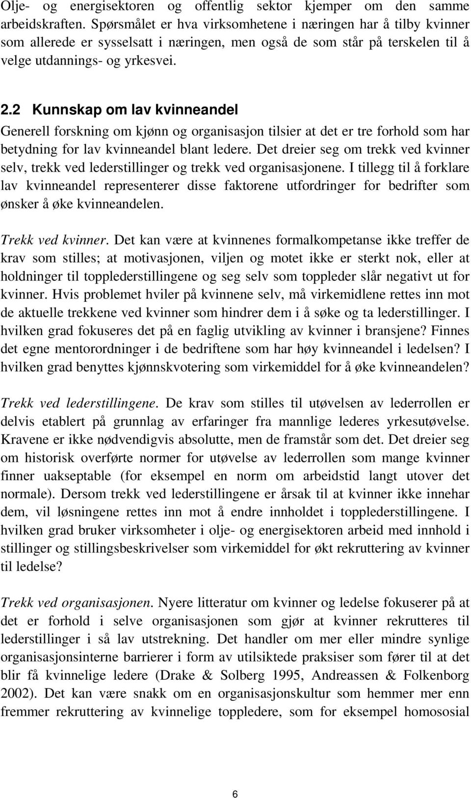 2 Kunnskap om lav kvinneandel Generell forskning om kjønn og organisasjon tilsier at det er tre forhold som har betydning for lav kvinneandel blant ledere.