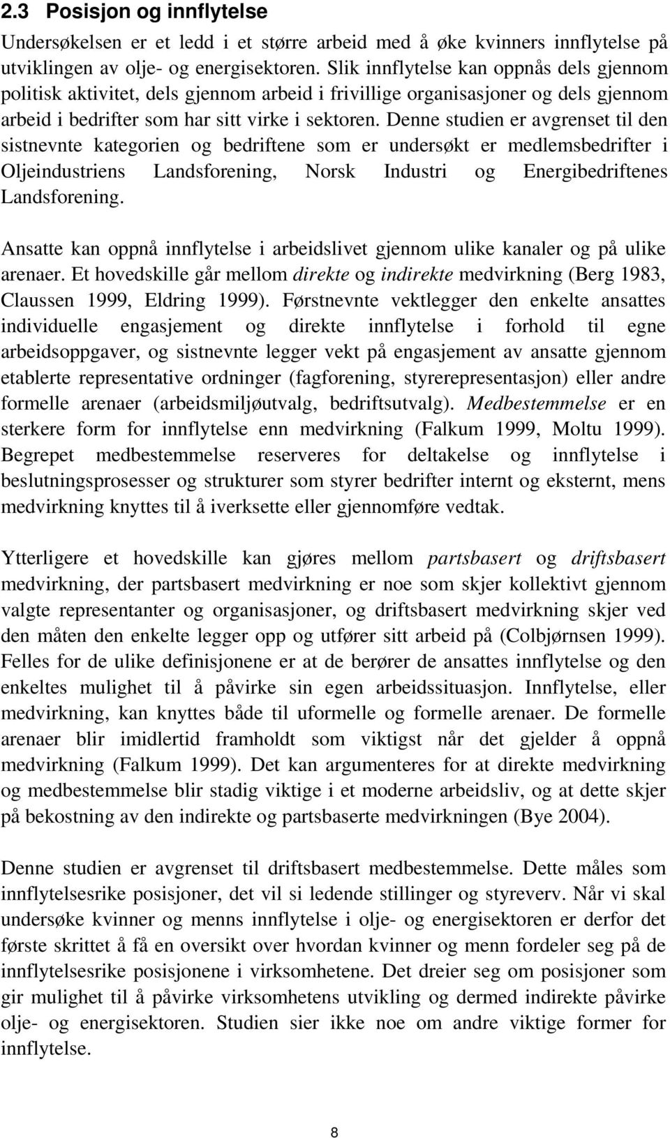 Denne studien er avgrenset til den sistnevnte kategorien og bedriftene som er undersøkt er medlemsbedrifter i Oljeindustriens Landsforening, Norsk Industri og Energibedriftenes Landsforening.