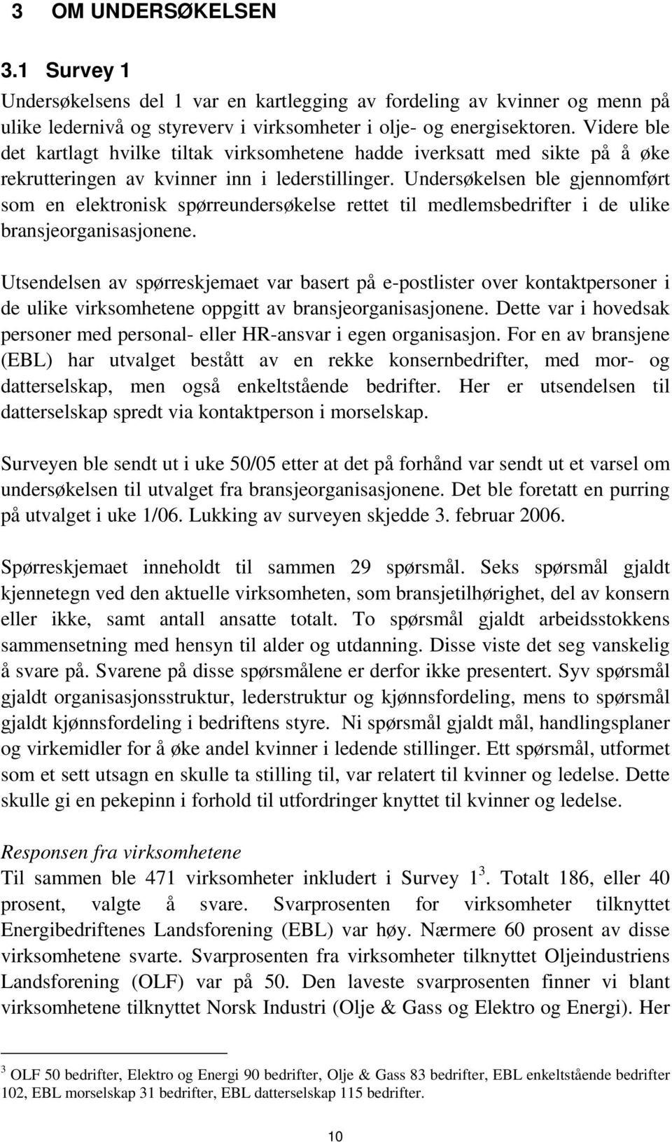 Undersøkelsen ble gjennomført som en elektronisk spørreundersøkelse rettet til medlemsbedrifter i de ulike bransjeorganisasjonene.