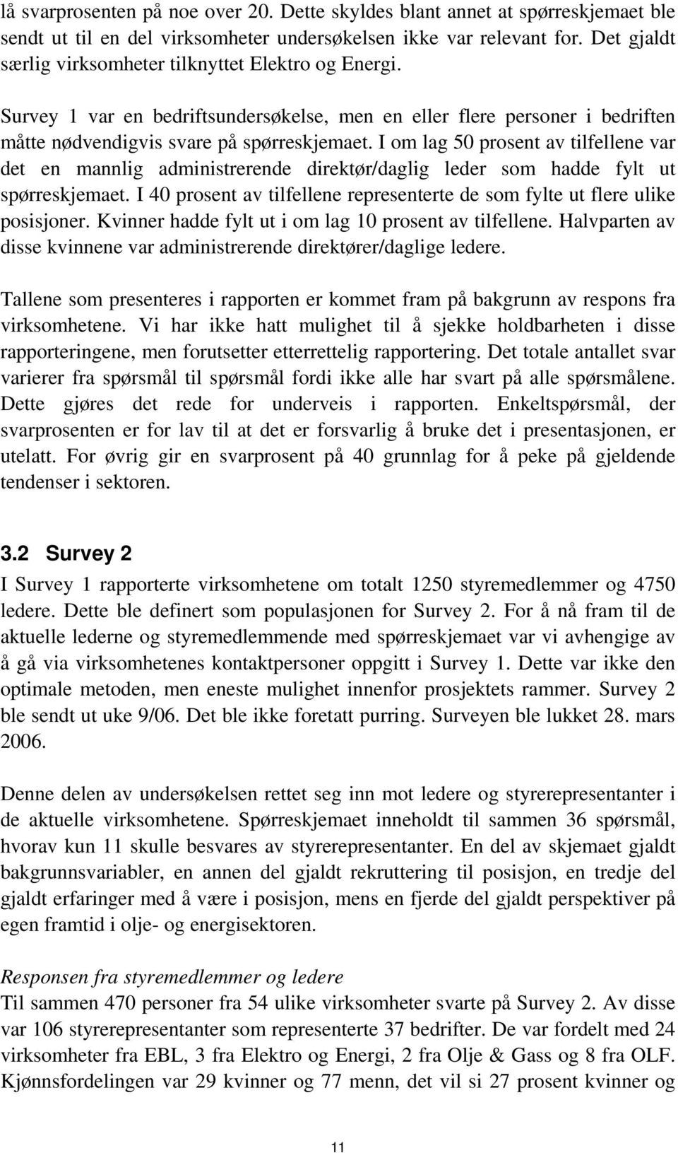 I om lag 50 prosent av tilfellene var det en mannlig administrerende direktør/daglig leder som hadde fylt ut spørreskjemaet.