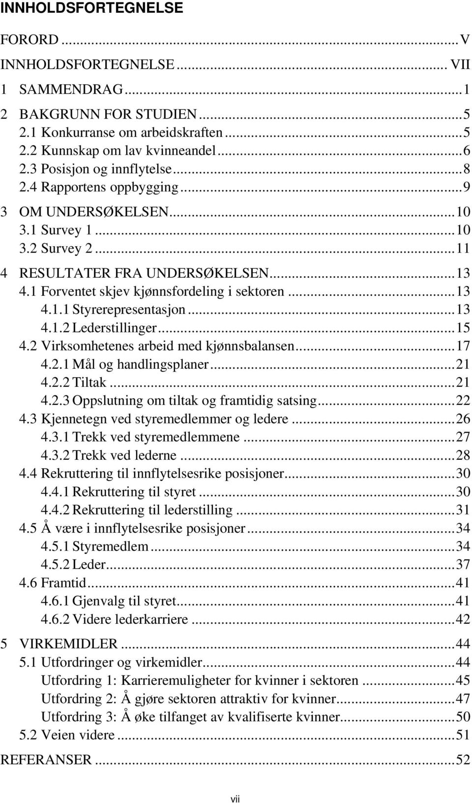 1 Forventet skjev kjønnsfordeling i sektoren...13 4.1.1 Styrerepresentasjon...13 4.1.2 Lederstillinger...15 4.2 Virksomhetenes arbeid med kjønnsbalansen...17 4.2.1 Mål og handlingsplaner...21 4.2.2 Tiltak.