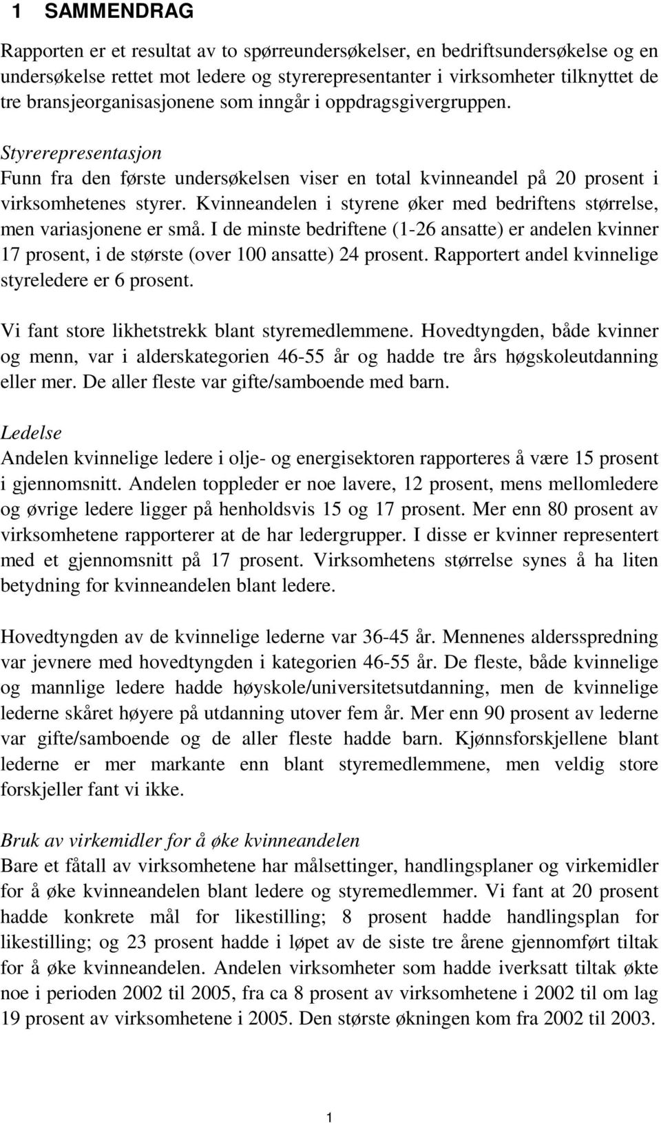 Kvinneandelen i styrene øker med bedriftens størrelse, men variasjonene er små. I de minste bedriftene (1-26 ansatte) er andelen kvinner 17 prosent, i de største (over 100 ansatte) 24 prosent.