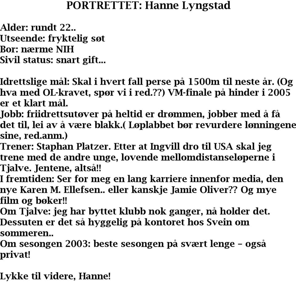 ( Løplabbet bør revurdere lønningene sine, red.anm.) Trener: Staphan Platzer. Etter at Ingvill dro til USA skal jeg trene med de andre unge, lovende mellomdistanseløperne i Tjalve. Jentene, altså!