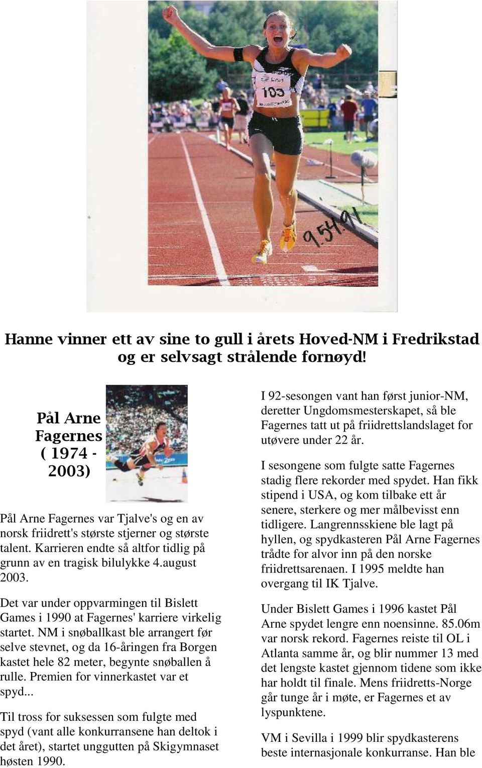 august 2003. Det var under oppvarmingen til Bislett Games i 1990 at Fagernes' karriere virkelig startet.