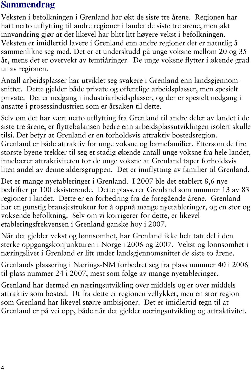 Veksten er imidlertid lavere i Grenland enn andre regioner det er naturlig å sammenlikne seg med. Det er et underskudd på unge voksne mellom 20 og 35 år, mens det er overvekt av femtiåringer.