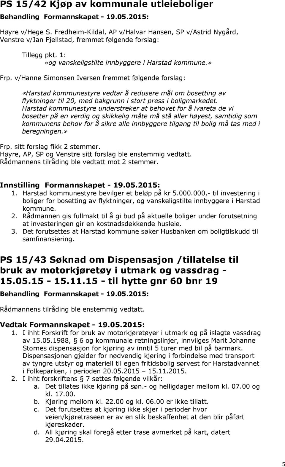 v/hanne Simonsen Iversen fremmet følgende forslag: «Harstad kommunestyre vedtar å redusere mål om bosetting av flyktninger til 20, med bakgrunn i stort press i boligmarkedet.