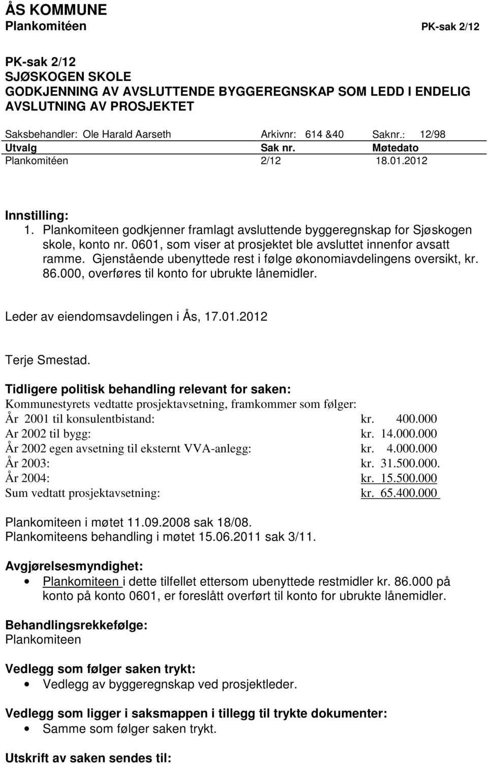 0601, som viser at prosjektet ble avsluttet innenfor avsatt ramme. Gjenstående ubenyttede rest i følge økonomiavdelingens oversikt, kr. 86.000, overføres til konto for ubrukte lånemidler.