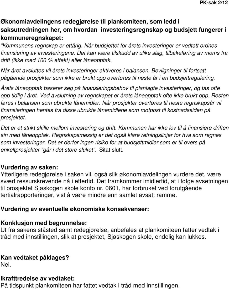 Når året avsluttes vil årets investeringer aktiveres i balansen. Bevilgninger til fortsatt pågående prosjekter som ikke er brukt opp overføres til neste år i en budsjettregulering.