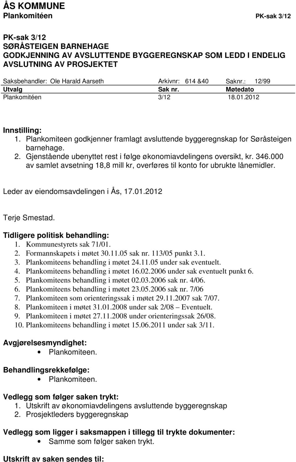 Gjenstående ubenyttet rest i følge økonomiavdelingens oversikt, kr. 346.000 av samlet avsetning 18,8 mill kr, overføres til konto for ubrukte lånemidler. Leder av eiendomsavdelingen i Ås, 17.01.