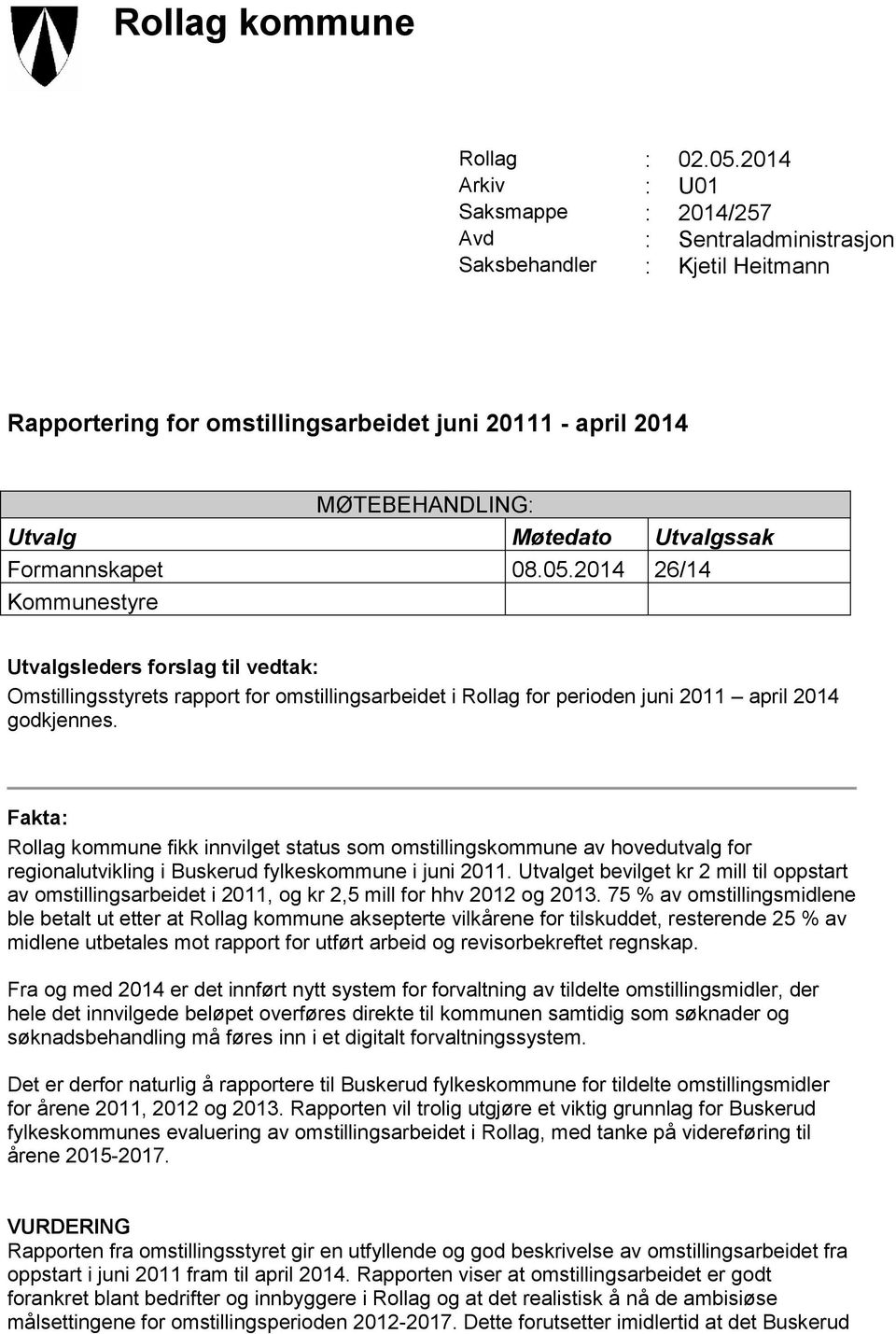 Utvalgssak Formannskapet 08.05.2014 26/14 Kommunestyre Utvalgsleders forslag til vedtak: Omstillingsstyrets rapport for omstillingsarbeidet i Rollag for perioden juni 2011 april 2014 godkjennes.