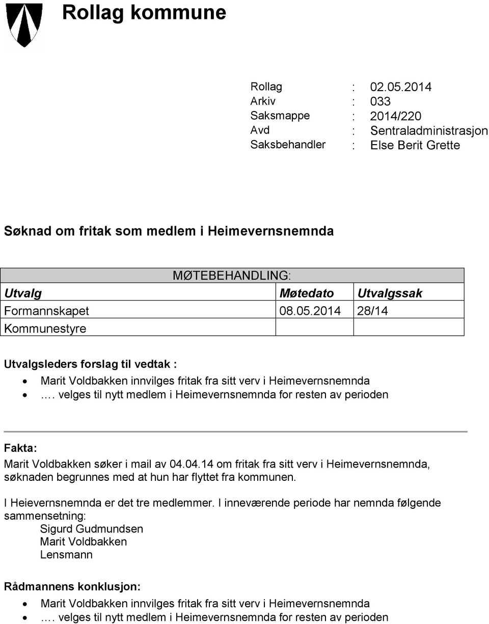 Formannskapet 08.05.2014 28/14 Kommunestyre Utvalgsleders forslag til vedtak : Marit Voldbakken innvilges fritak fra sitt verv i Heimevernsnemnda.